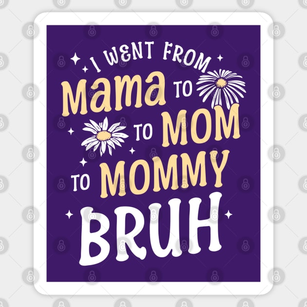 I Went from Mama, Mommy, Mom, Bruh Funny Mothers Day Flowers Sticker by OrangeMonkeyArt